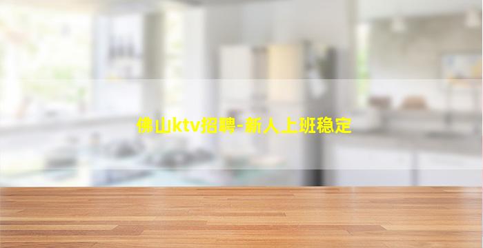 佛山ktv招聘-新人上班稳定