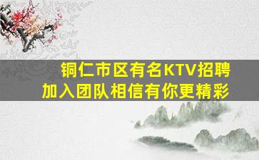 铜仁市区有名KTV招聘加入团队相信有你更精彩